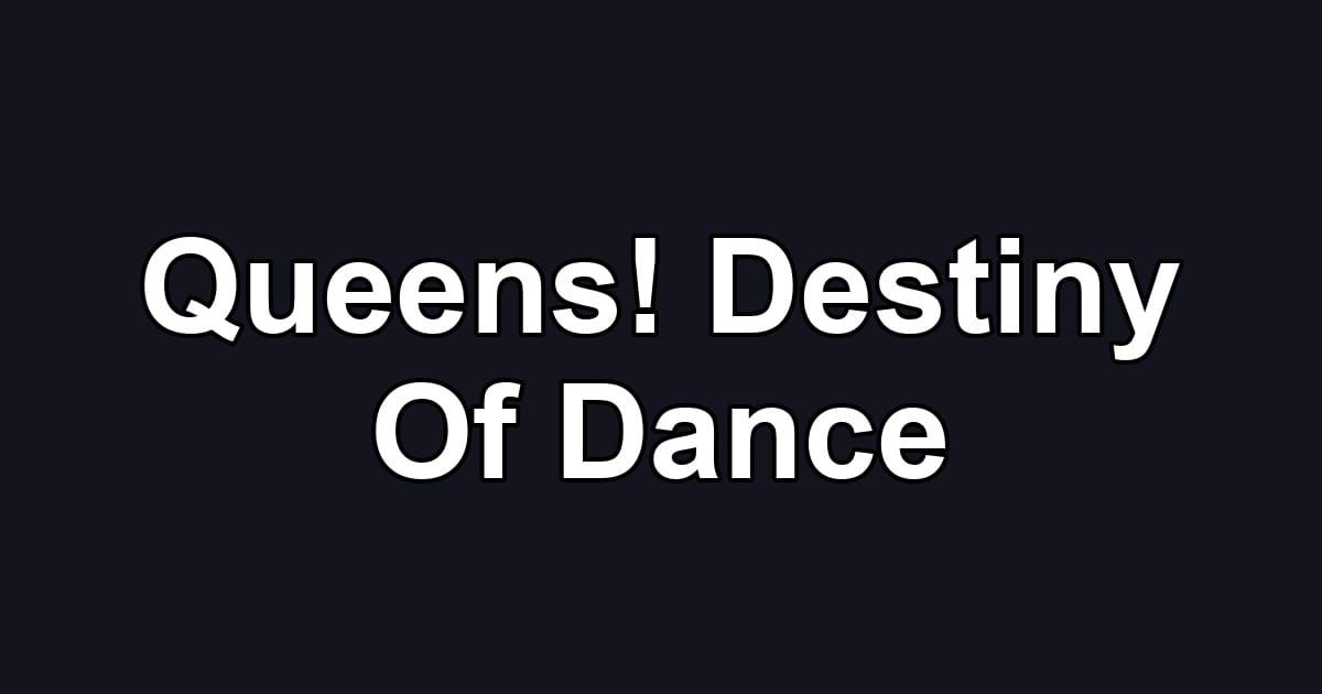 Queens! Destiny Of Dance
