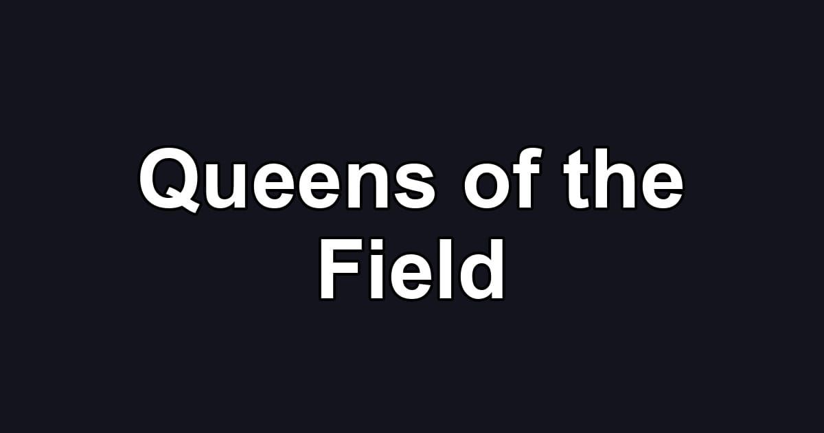 Queens of the Field