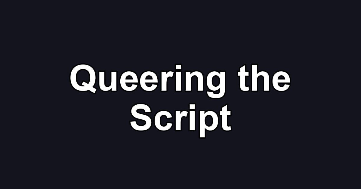 Queering the Script