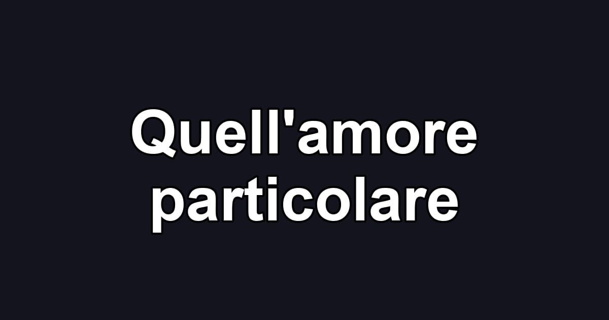 Quell'amore particolare