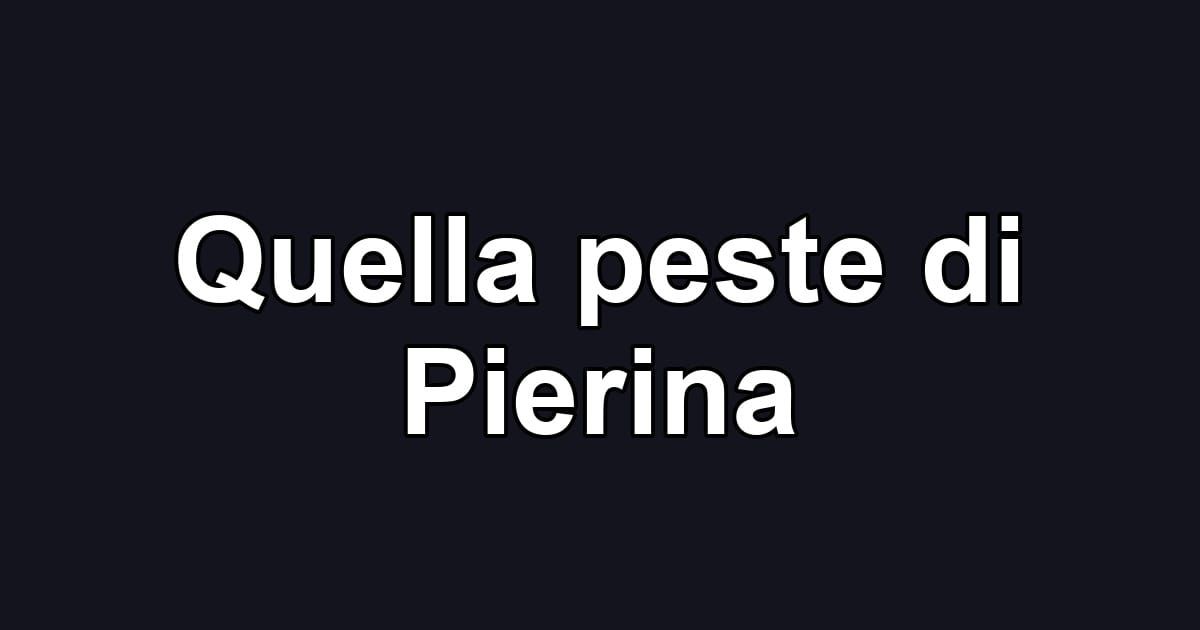 Quella peste di Pierina