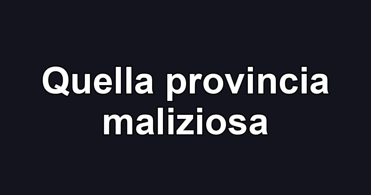 Quella provincia maliziosa