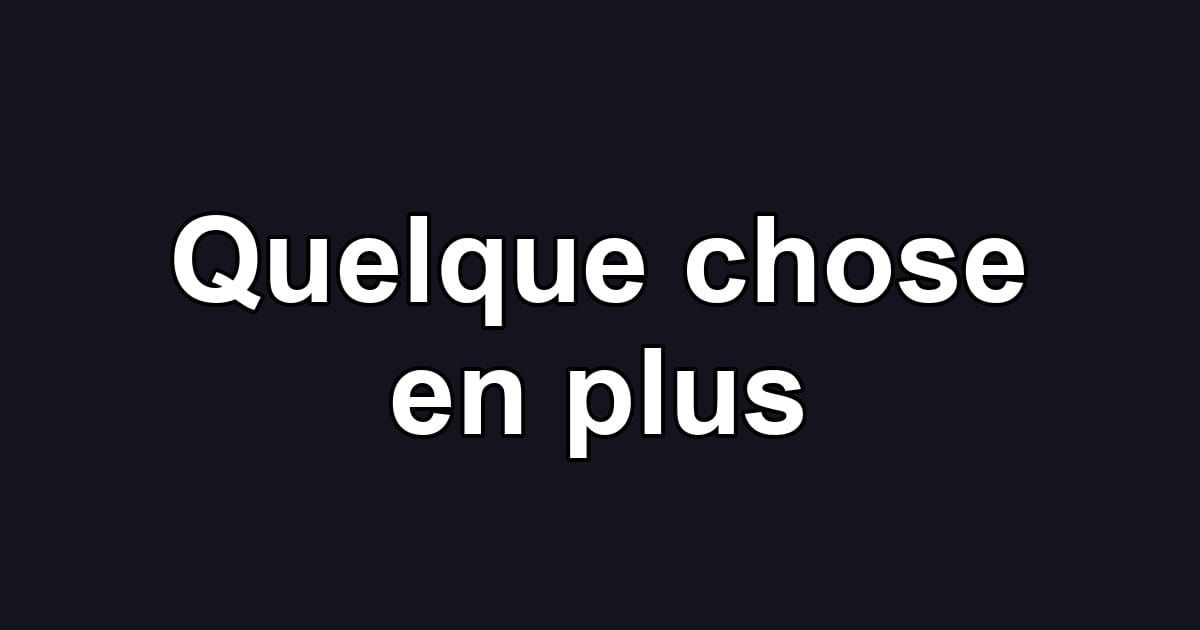 Quelque chose en plus