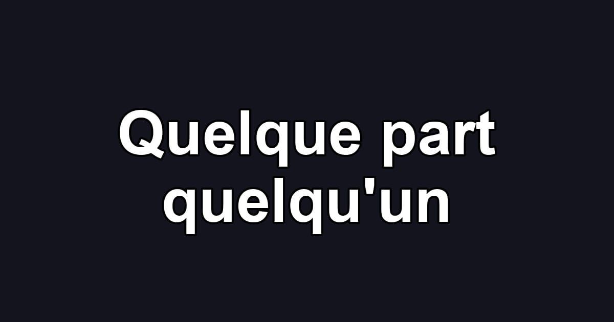 Quelque part quelqu'un