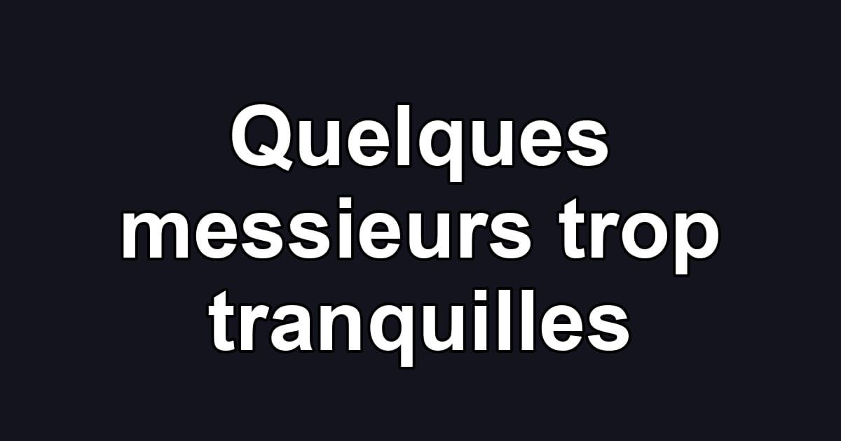 Quelques messieurs trop tranquilles
