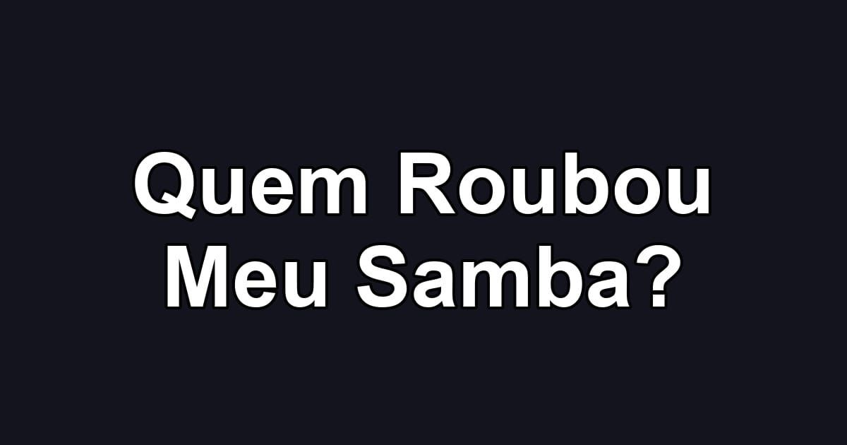 Quem Roubou Meu Samba?