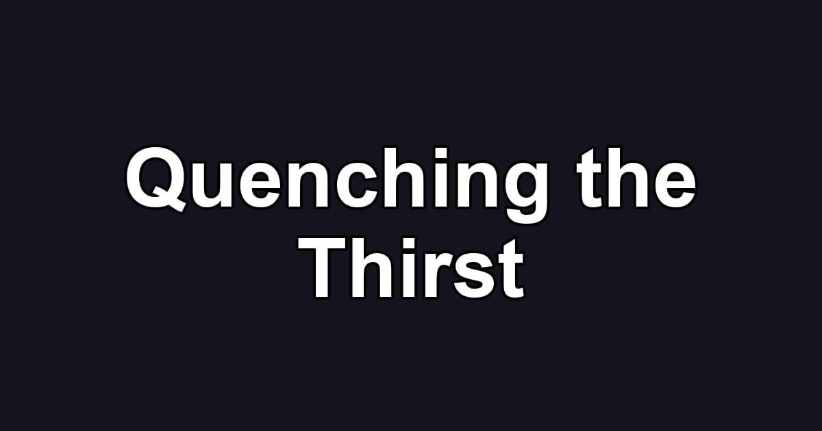 Quenching the Thirst