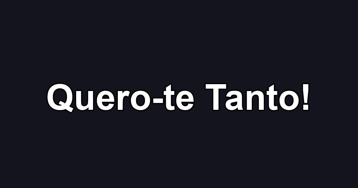 Quero-te Tanto!