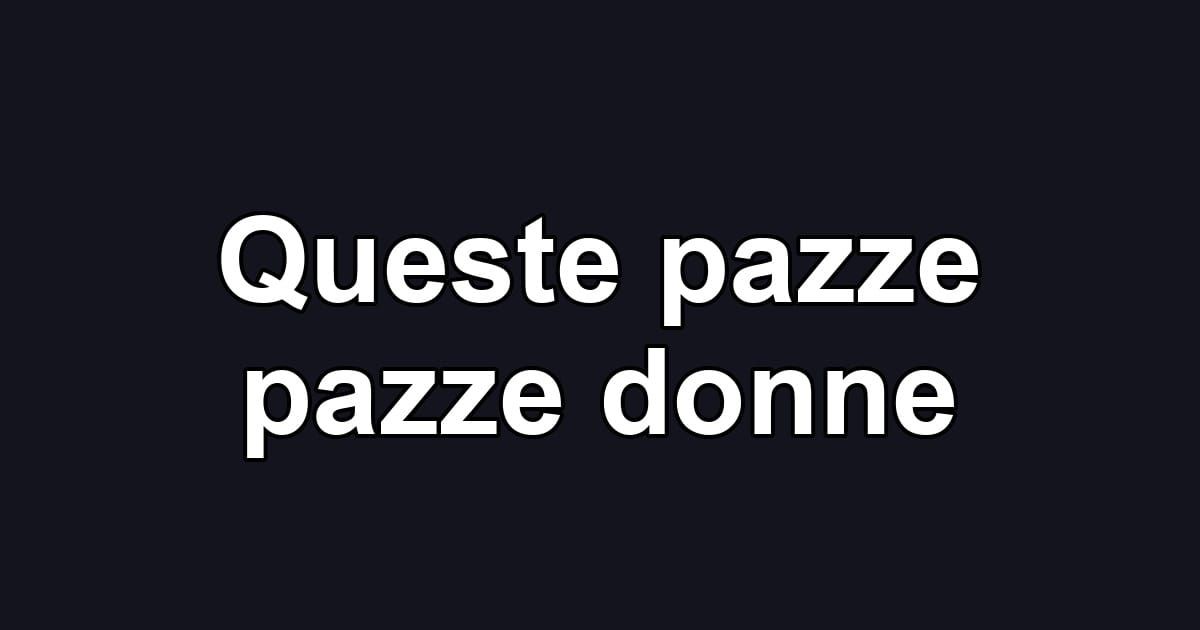 Queste pazze pazze donne