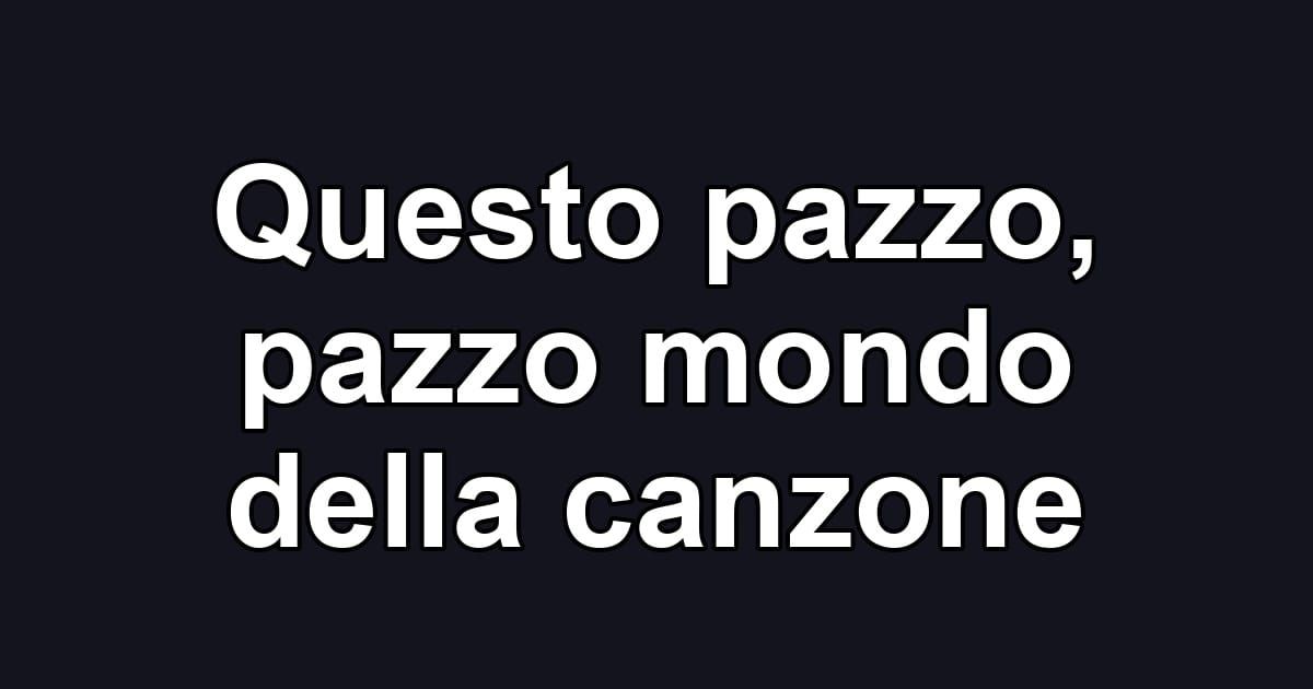 Questo pazzo, pazzo mondo della canzone