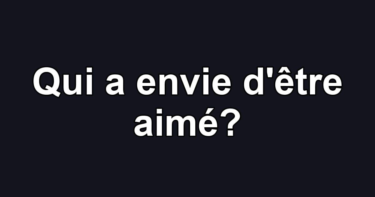Qui a envie d'être aimé?