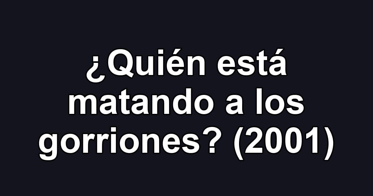 ¿Quién está matando a los gorriones? (2001)