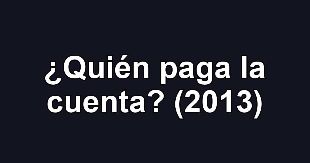¿Quién paga la cuenta? (2013)