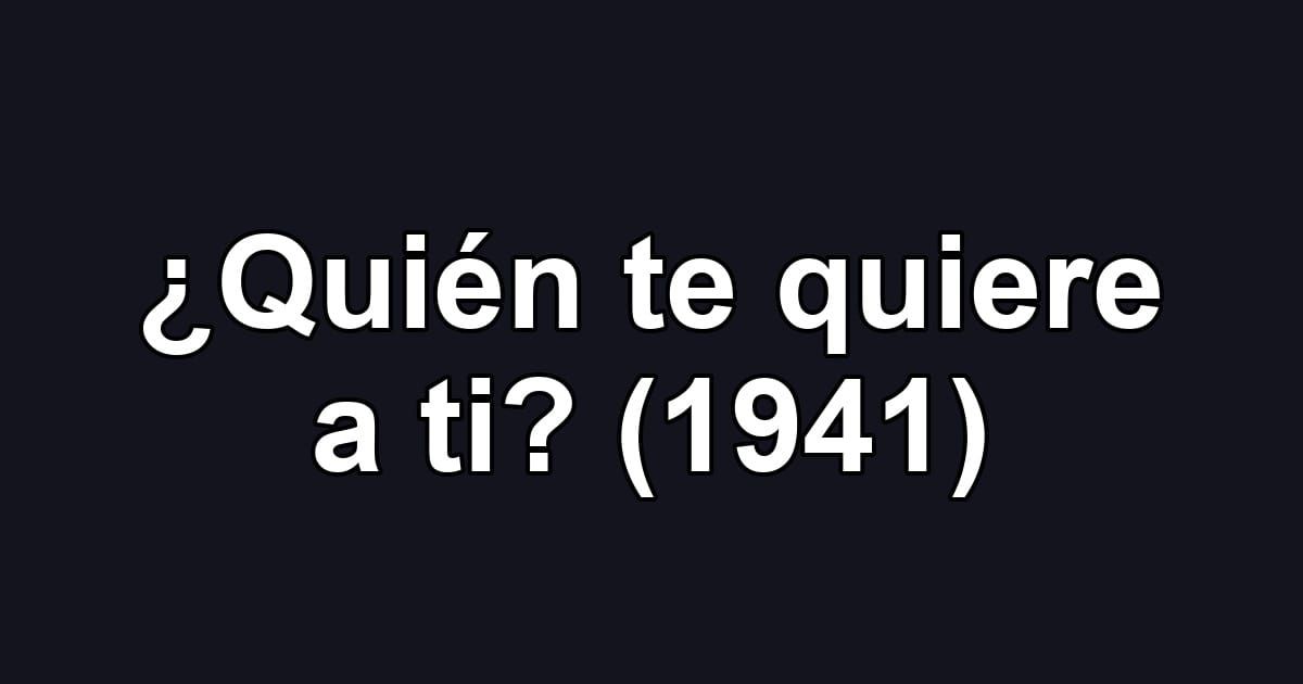 ¿Quién te quiere a ti? (1941)