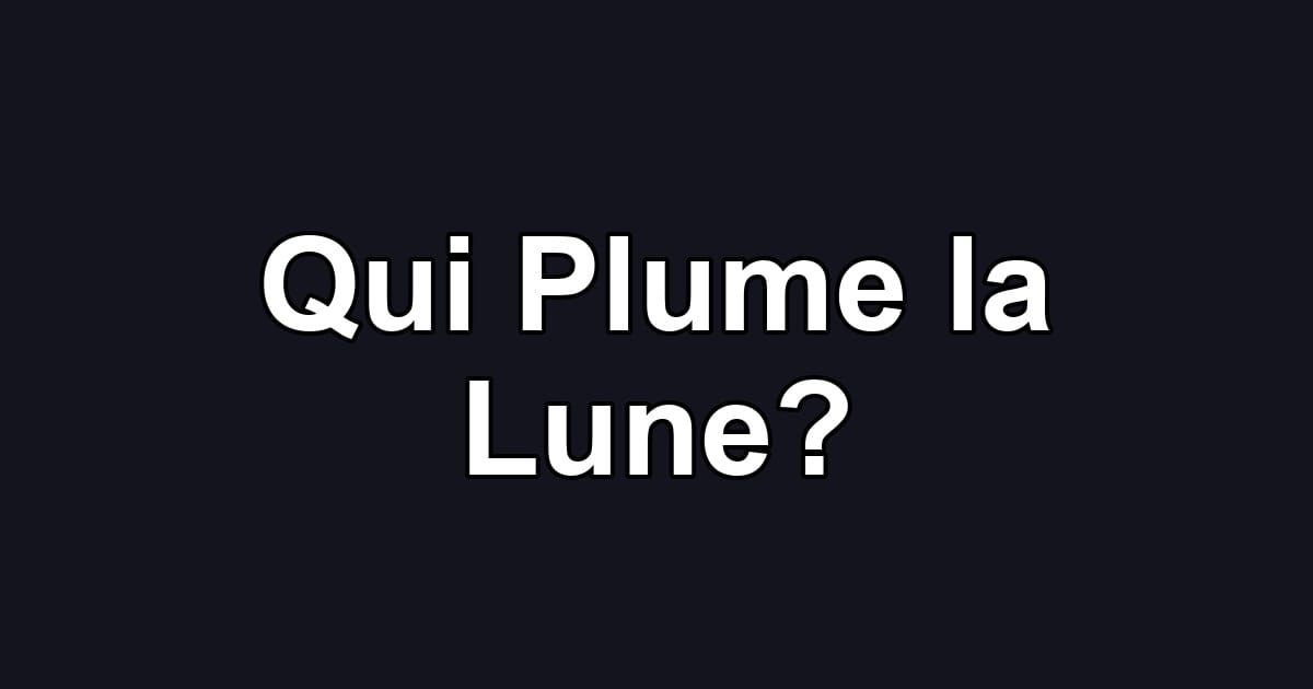 Qui Plume la Lune?
