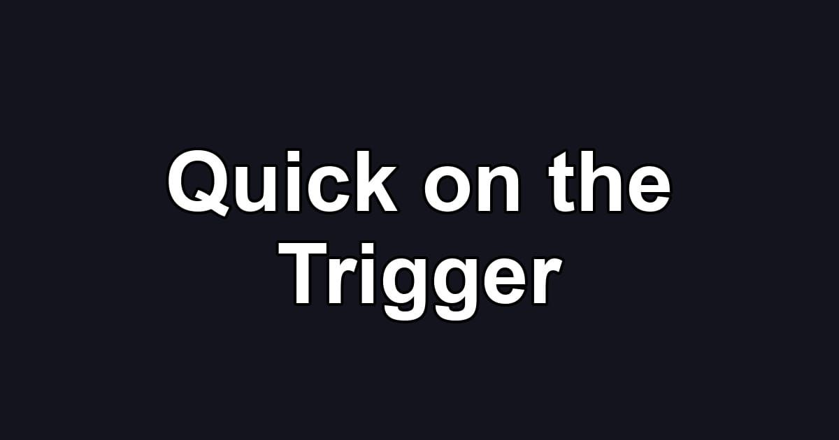 Quick on the Trigger