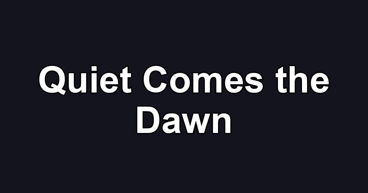 Quiet Comes the Dawn