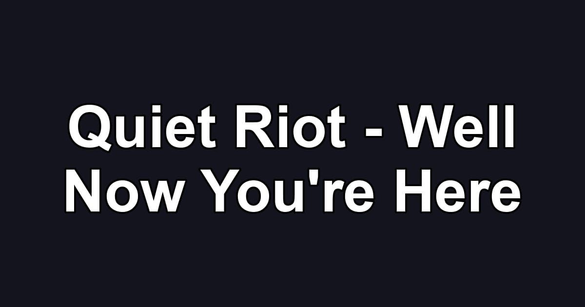 Quiet Riot - Well Now You're Here