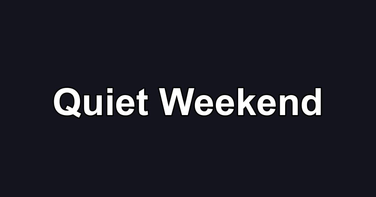 Quiet Weekend