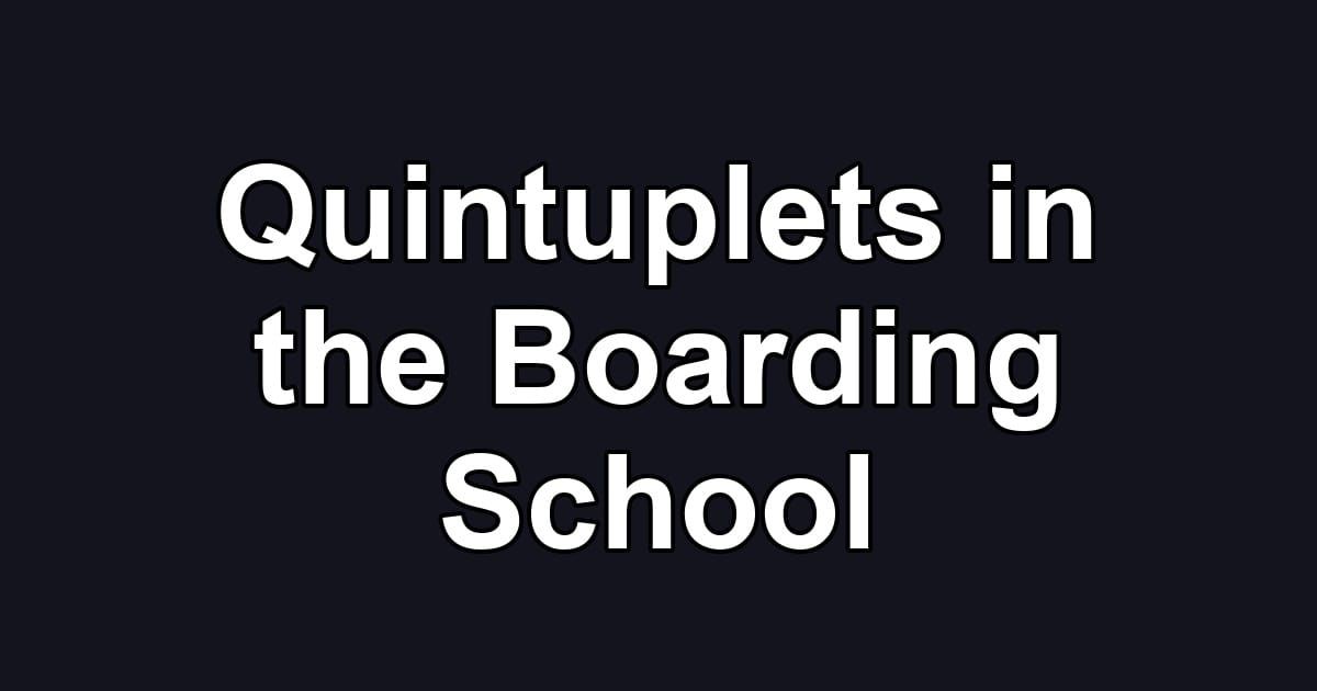 Quintuplets in the Boarding School