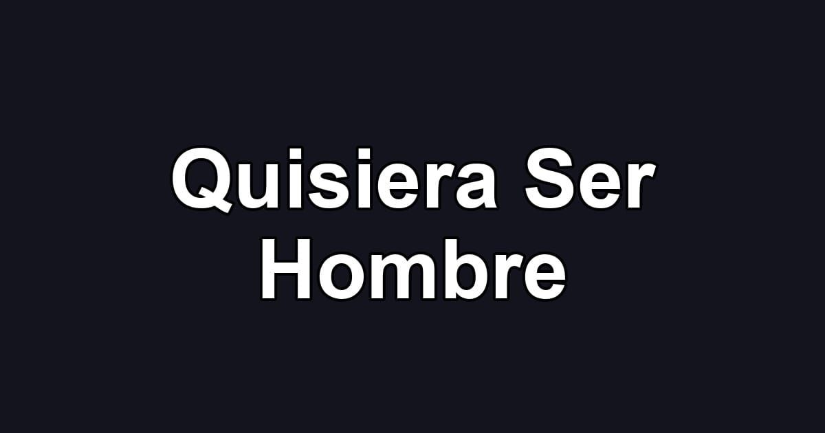 Quisiera Ser Hombre