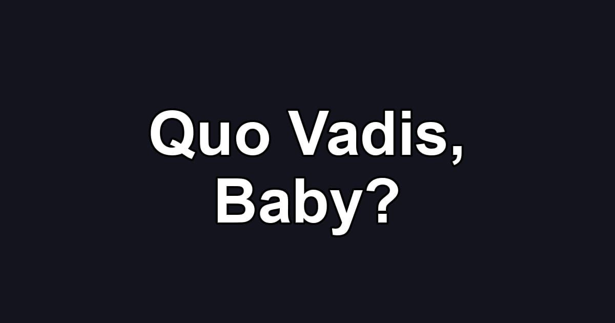 Quo Vadis, Baby?