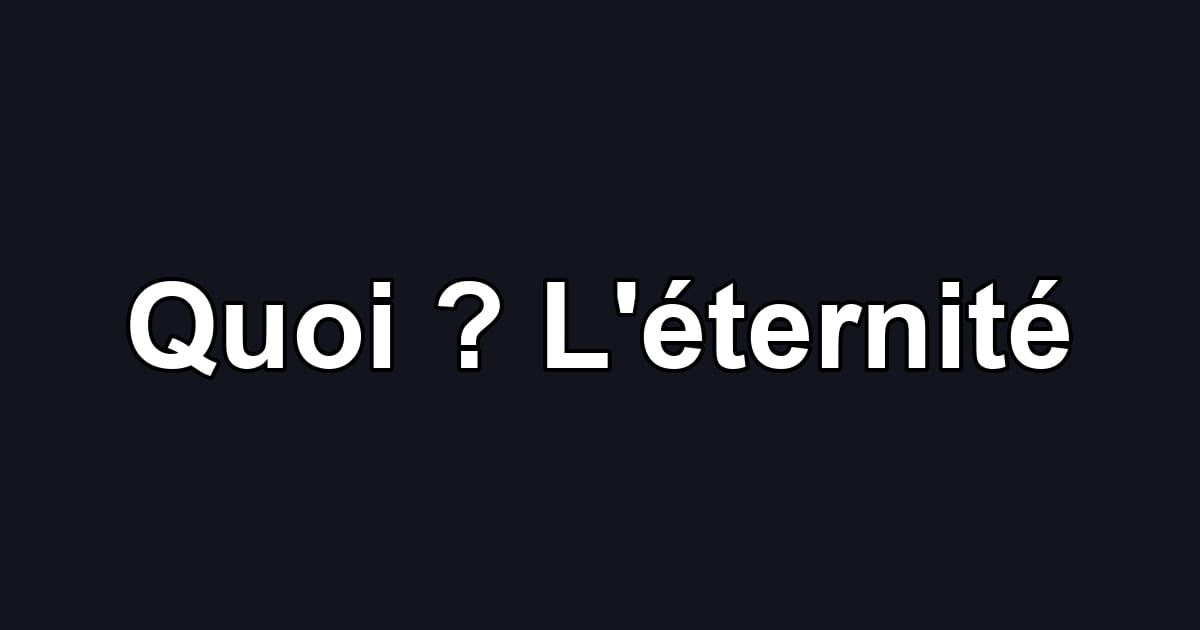 Quoi ? L'éternité