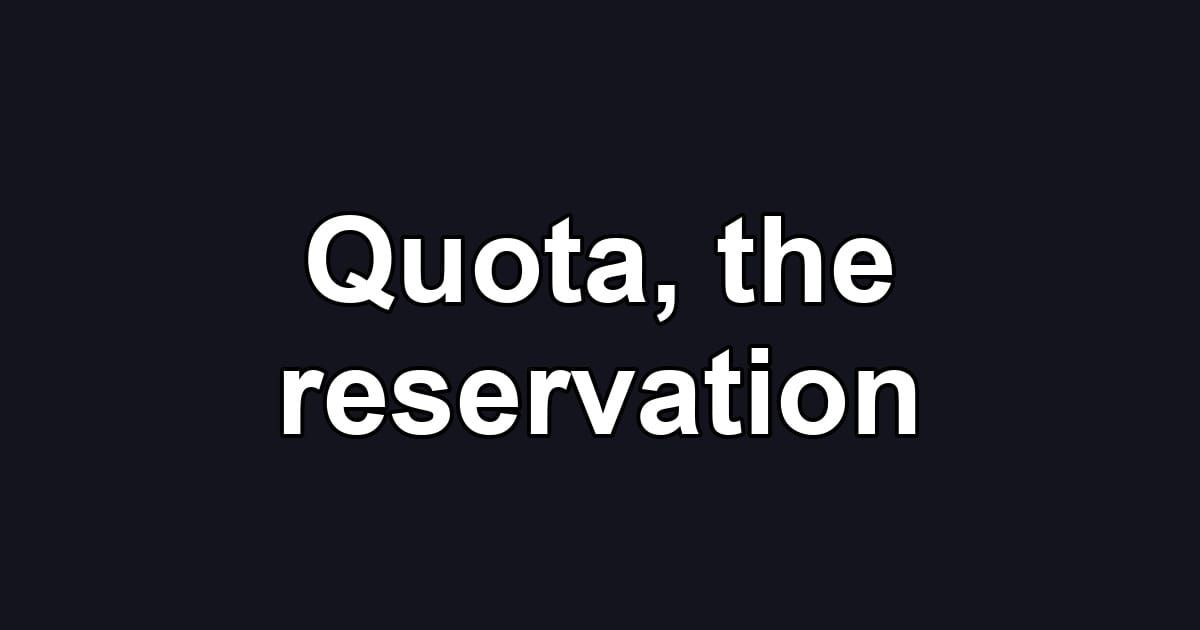 Quota, the reservation