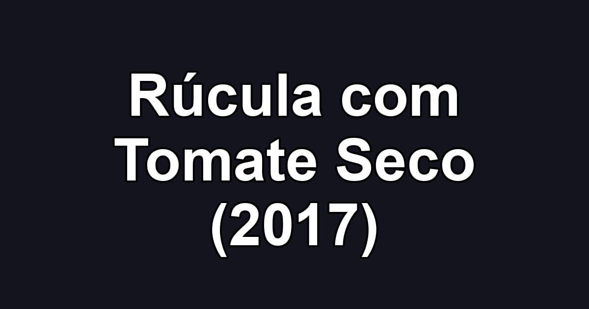 Rúcula com Tomate Seco (2017)