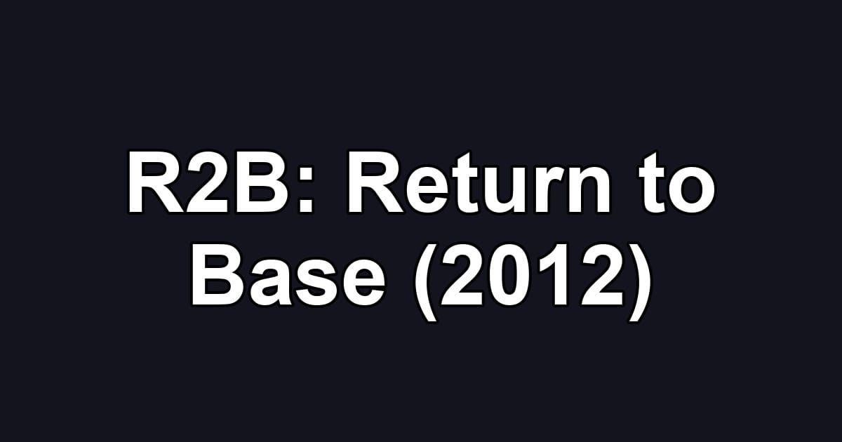 R2B: Return to Base (2012)