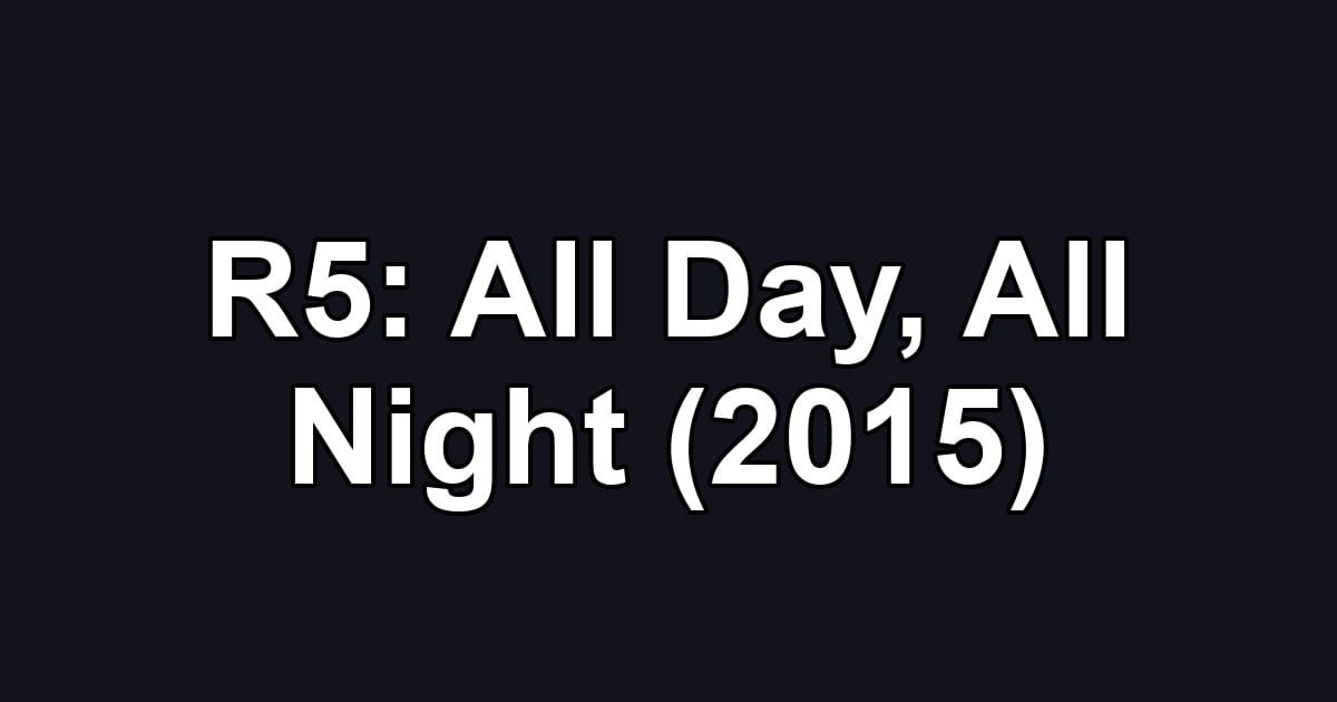 R5: All Day, All Night (2015)