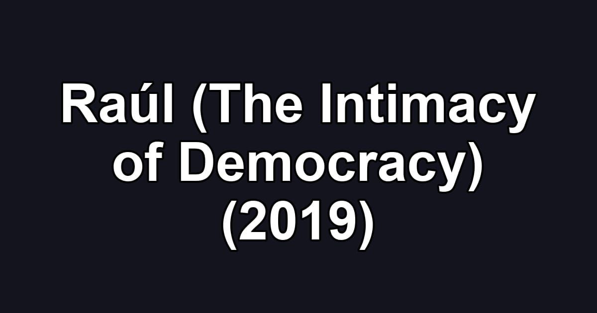 Raúl (The Intimacy of Democracy) (2019)
