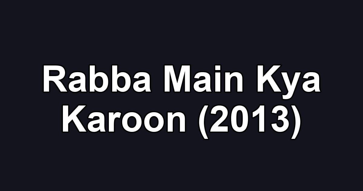 Rabba Main Kya Karoon (2013)