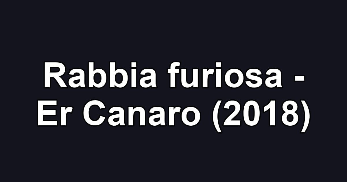 Rabbia furiosa - Er Canaro (2018)