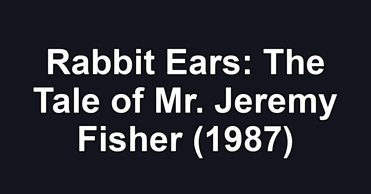 Rabbit Ears: The Tale of Mr. Jeremy Fisher (1987)