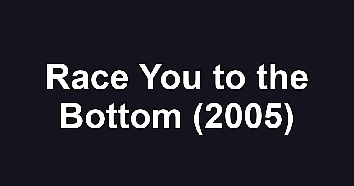 Race You to the Bottom (2005)