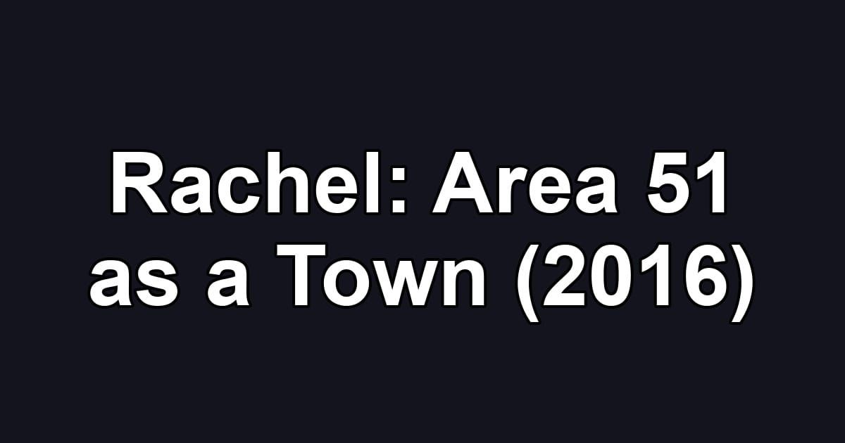Rachel: Area 51 as a Town (2016)