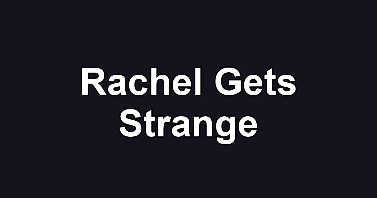 Rachel Gets Strange