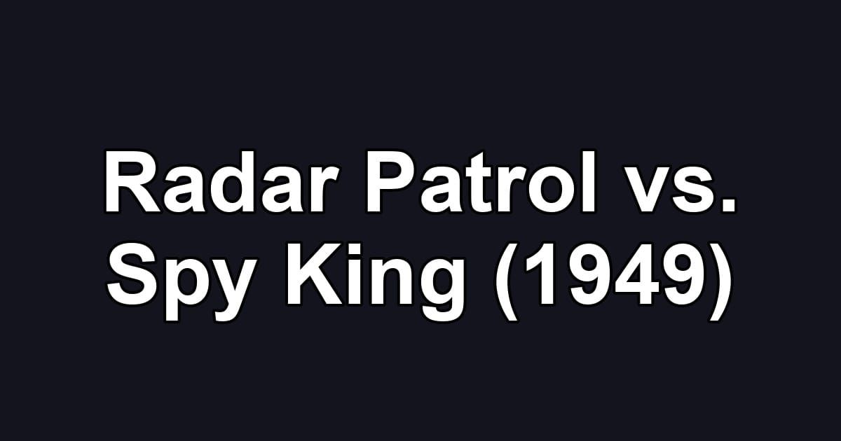 Radar Patrol vs. Spy King (1949)