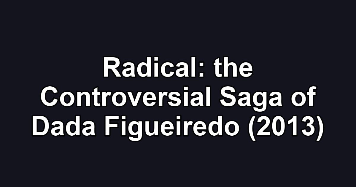 Radical: the Controversial Saga of Dada Figueiredo (2013)