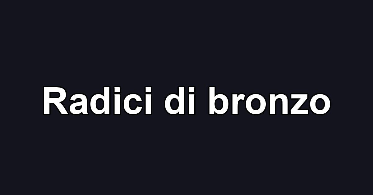 Radici di bronzo