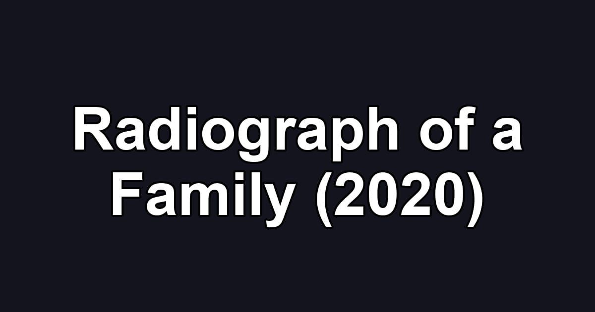 Radiograph of a Family (2020)