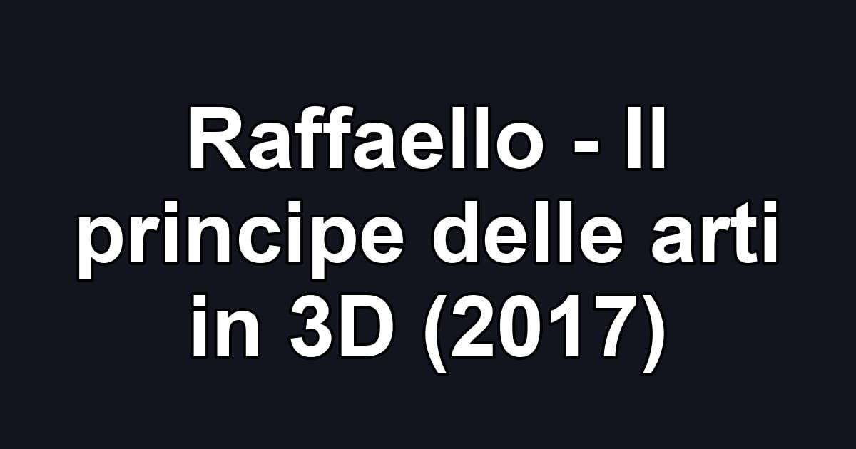 Raffaello - Il principe delle arti in 3D (2017)