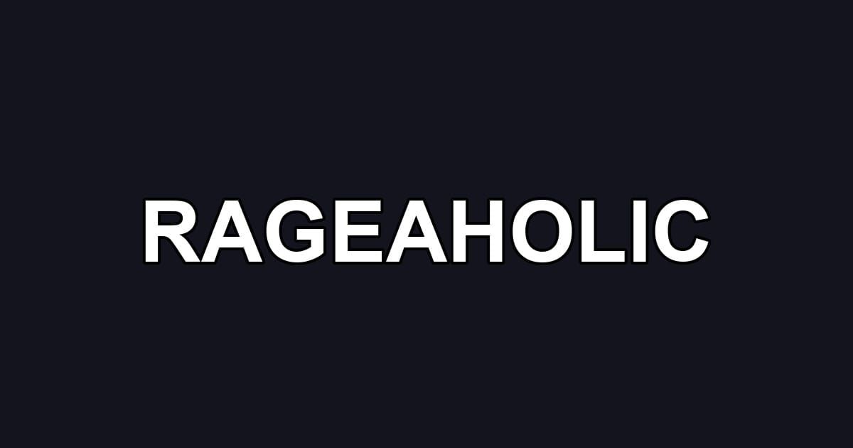 RAGEAHOLIC