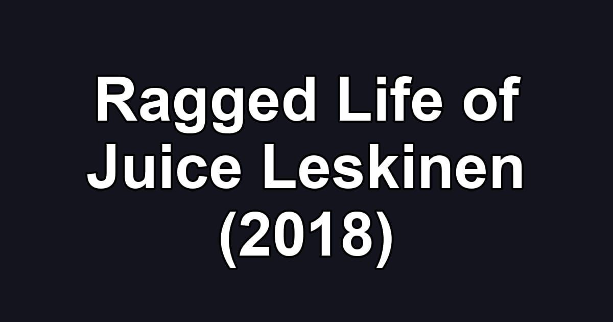 Ragged Life of Juice Leskinen (2018)