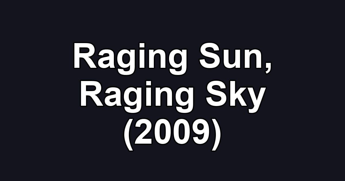 Raging Sun, Raging Sky (2009)