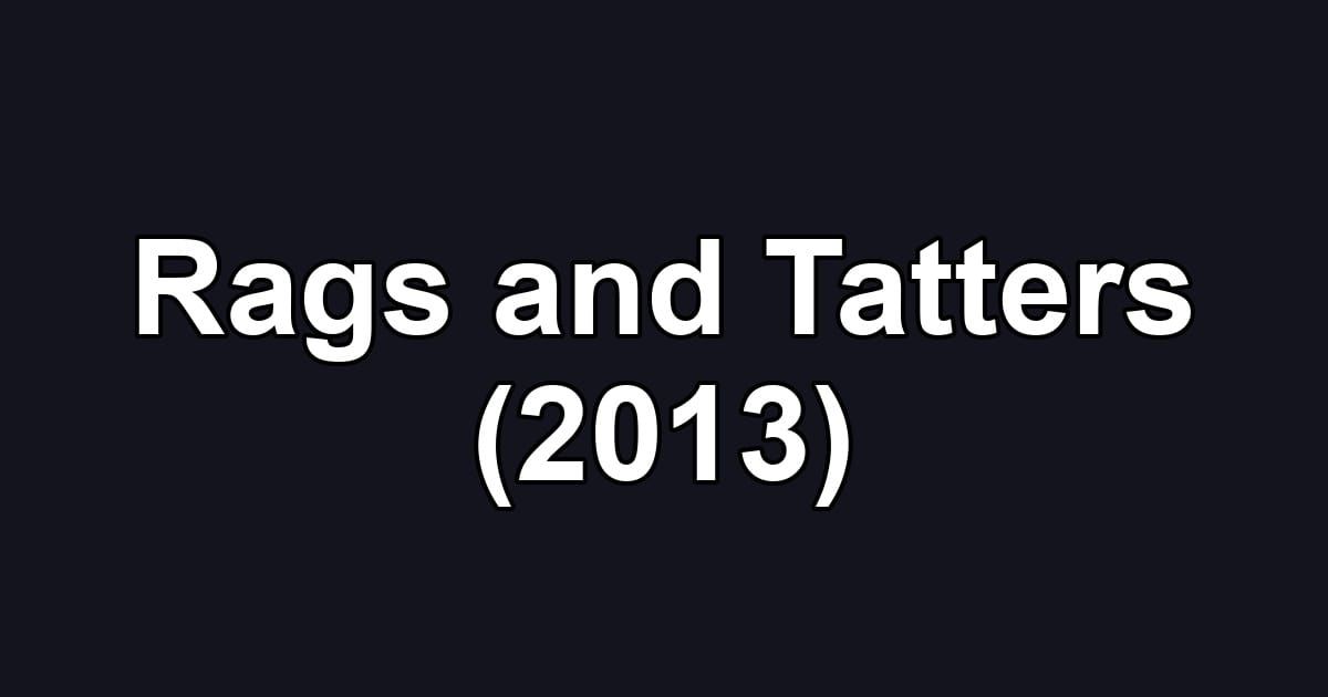 Rags and Tatters (2013)