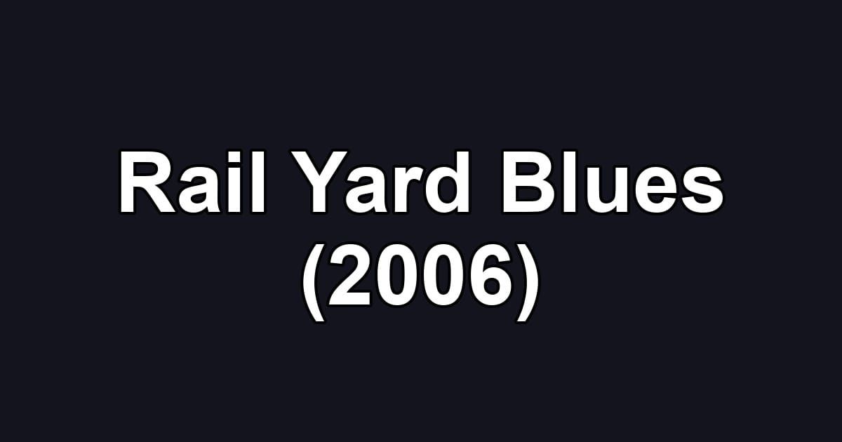 Rail Yard Blues (2006)