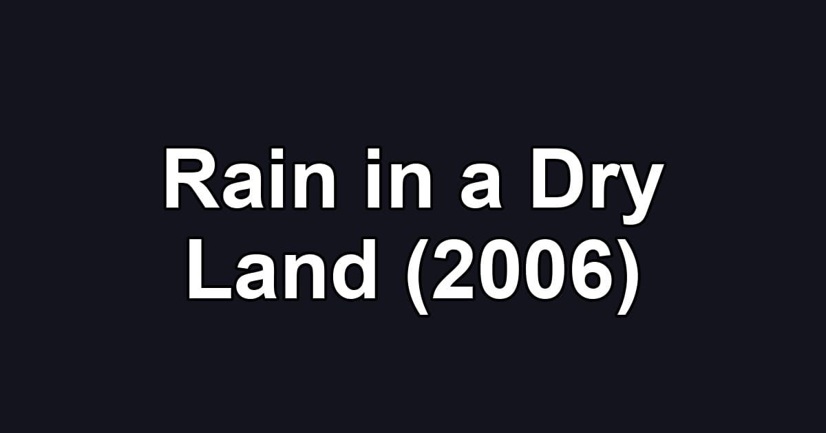 Rain in a Dry Land (2006)