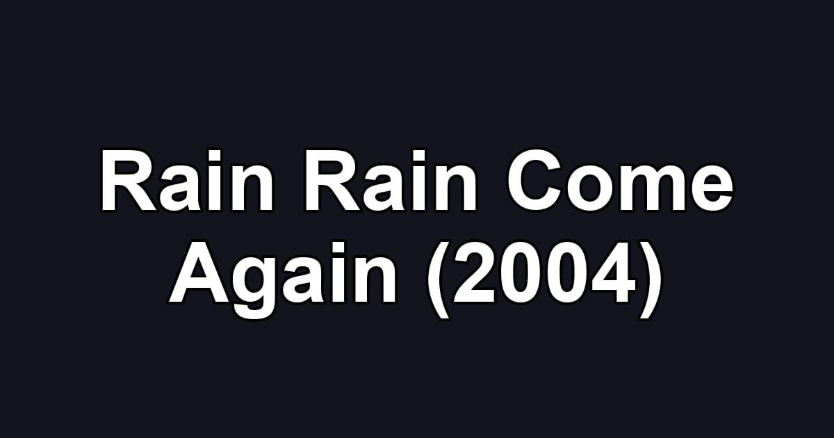 Rain Rain Come Again (2004)